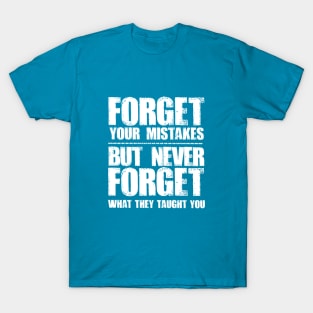 forget your mistakes T-Shirt